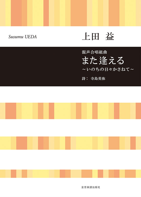 上田 益：混声合唱組曲 また逢える～いのちの日々かさねて～｜全音